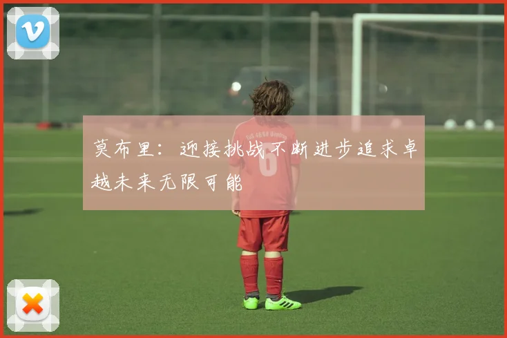 莫布里：迎接挑战不断进步追求卓越未来无限可能
