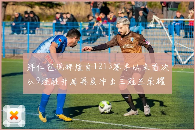 拜仁重现辉煌自1213赛季以来首次以9连胜开局再度冲击三冠王荣耀