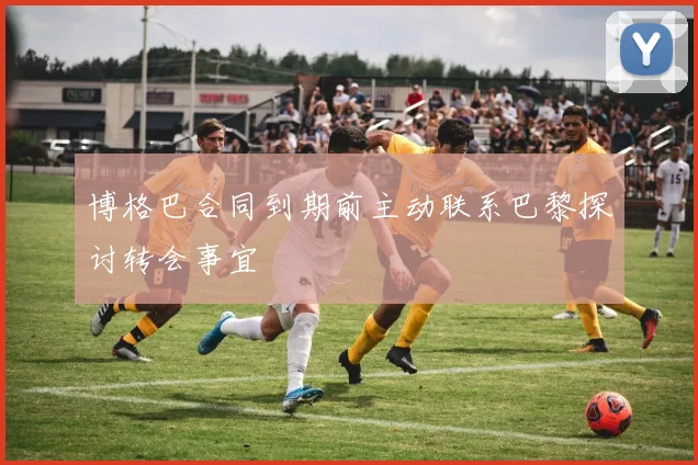 博格巴合同到期前主动联系巴黎探讨转会事宜